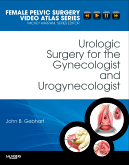 Urologic Surgery for the Gynecologist and Urogynecologist : Female Pelvic Surgery Video Atlas Series